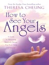 How to See Your Angels (eBook): A Guide to Attracting Heavenly Beings that Heal, Help and Inspire